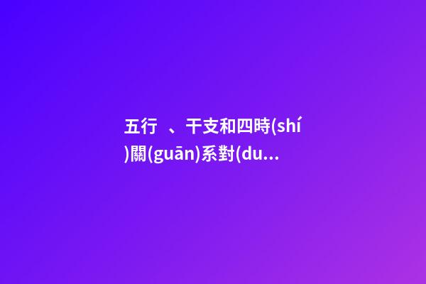 五行、干支和四時(shí)關(guān)系對(duì)照表